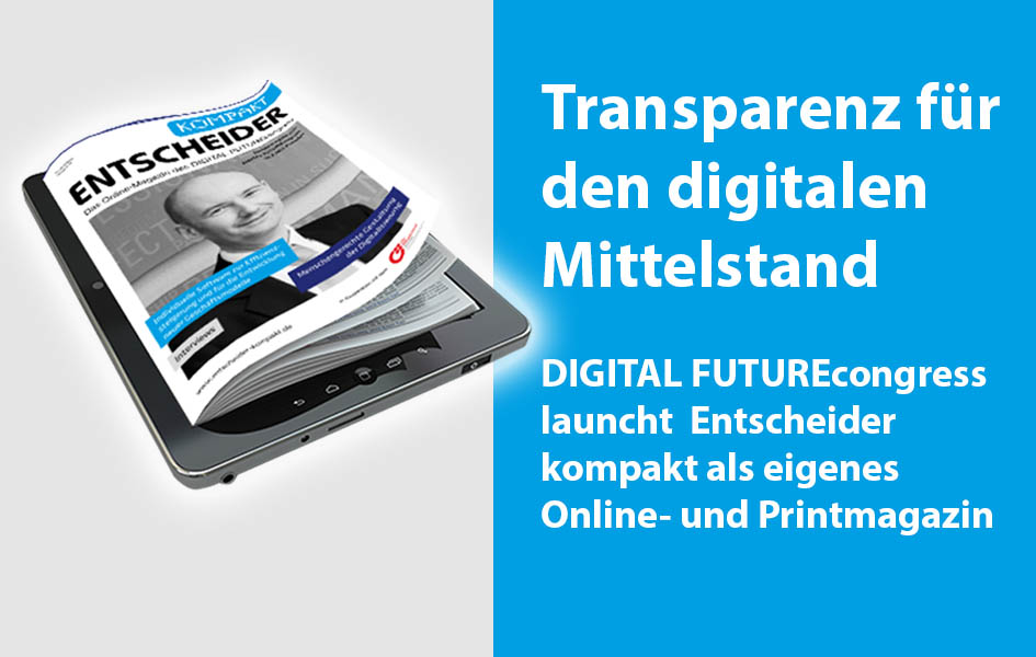 Transparenz für den digitalen Mittelstand - DIGITAL FUTUREcongress launcht Entscheider kompakt als eigenes Online- und Printmagazin